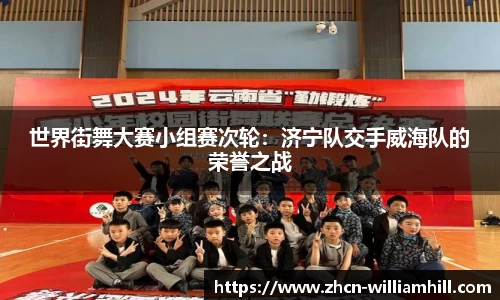 世界街舞大赛小组赛次轮：济宁队交手威海队的荣誉之战