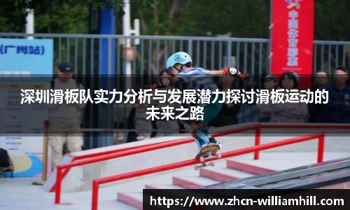 深圳滑板队实力分析与发展潜力探讨滑板运动的未来之路