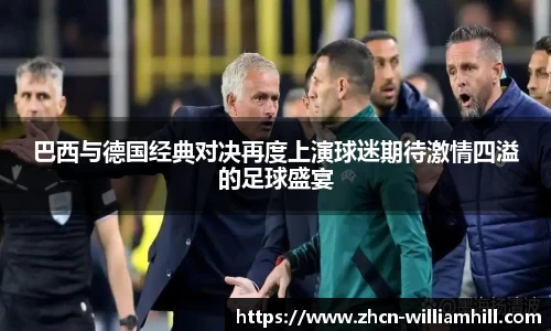巴西与德国经典对决再度上演球迷期待激情四溢的足球盛宴