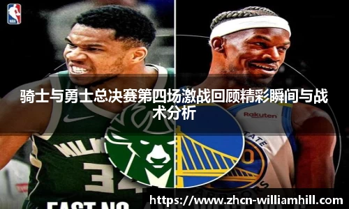 骑士与勇士总决赛第四场激战回顾精彩瞬间与战术分析